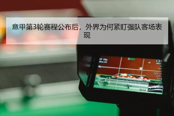 意甲第3轮赛程公布后，外界为何紧盯强队客场表现